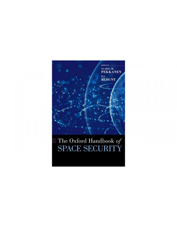 The Oxford Handbook of Space Security by Saadia M. Pekkanen, P.J. Blount