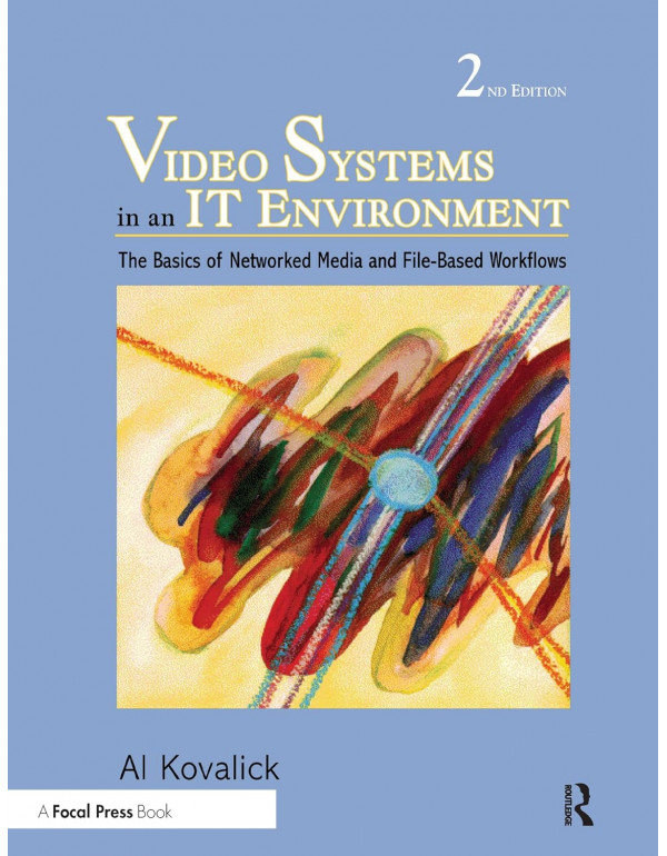 Video Systems in an IT Environment *US HARDCOVER* 2nd Ed. The Basics of Professional Networked Media and File-based Workflows