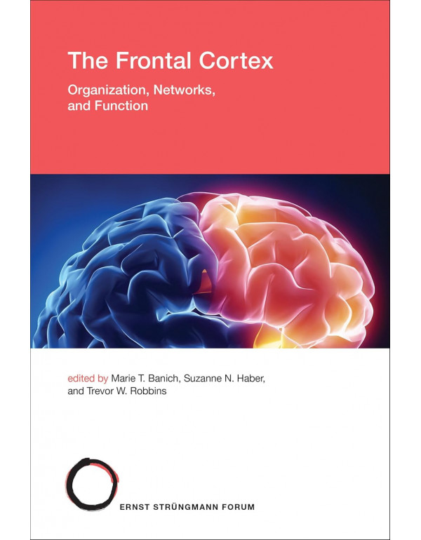 The Frontal Cortex: Organization, Networks, and Function by Marie T. Banich, Suzanne N. Haber, Trevor W. Robbins