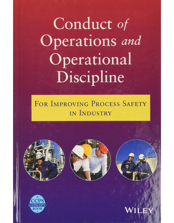 Conduct of Operations and Operational Discipline: For Improving Process Safety in Industry by CCPS (Center for Chemical Process Safety)