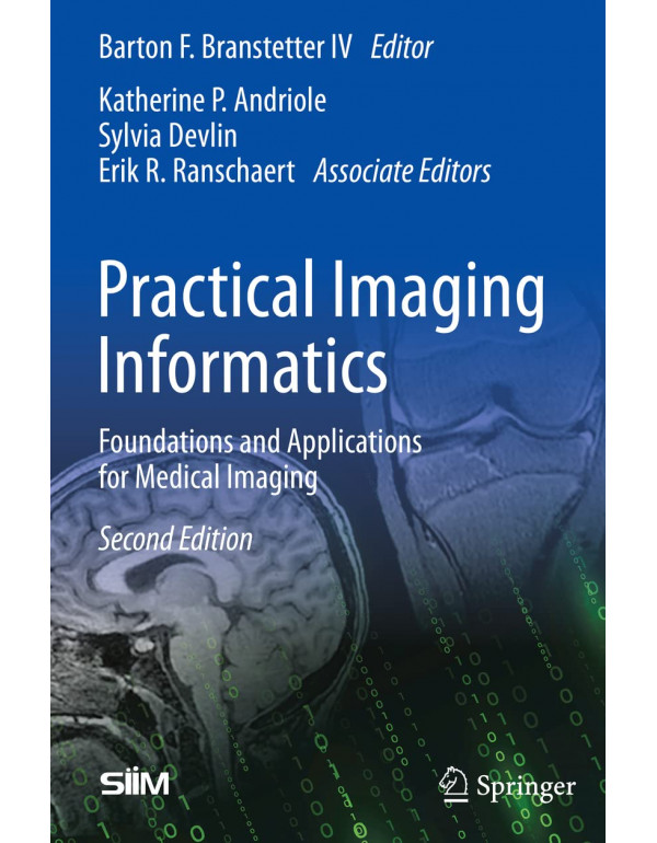 Practical Imaging Informatics: Foundations and Applications for Medical Imaging, 2nd edition by Barton F. Branstetter IV