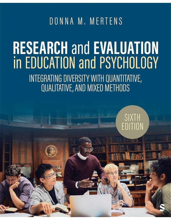 Research and Evaluation in Education and Psychology: Integrating Diversity With Quantitative, Qualitative, and Mixed Methods, 6th edition by Donna M. Mertens