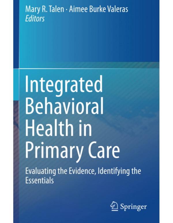 Integrated Behavioral Health in Primary Care *US PAPERBACK* Evaluating the Evidence, Identifying the Essentials by Mary R. Talen - {9781493929092}