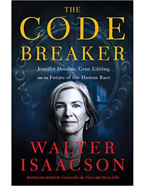 The Code Breaker: Jennifer Doudna, Gene Editing, and the Future of the Human Race