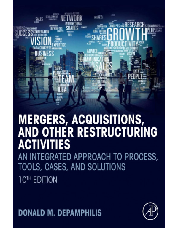 Mergers, Acquisitions, and Other Restructuring Activities: An Integrated Approach to Process, Tools, Cases, and Solutions, 10th edition by Donald DePamphilis