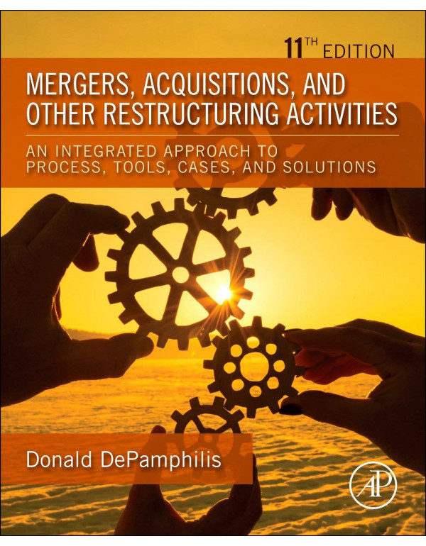 Mergers, Acquisitions, and Other Restructuring Activities: An Integrated Approach to Process, Tools, Cases, and Solutions by Donald DePamphilis, 11th edition