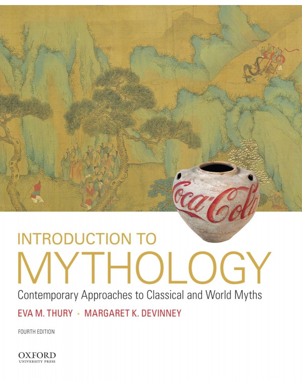Introduction to Mythology: Contemporary Approaches to Classical and World Myths by Eva M. Thury, Margaret K. Devinney, 4th edition *DOWNLOAD VERSION*