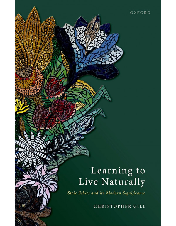 Learning to Live Naturally: Stoic Ethics and its Modern Significance by Christopher Gill *DOWNLOAD VERSION*