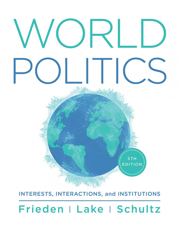 World Politics: Interests, Interactions, Institutions by Jeffry Frieden, David Lake, Kenneth Schultz *DOWNLOAD VERSION*
