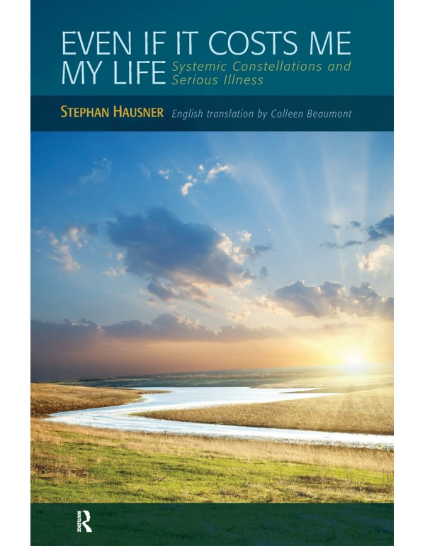 Even if it Costs me my Life: Systemic Constellations and Serious Illness by Stephen Hausner *DOWNLOAD VERSION*