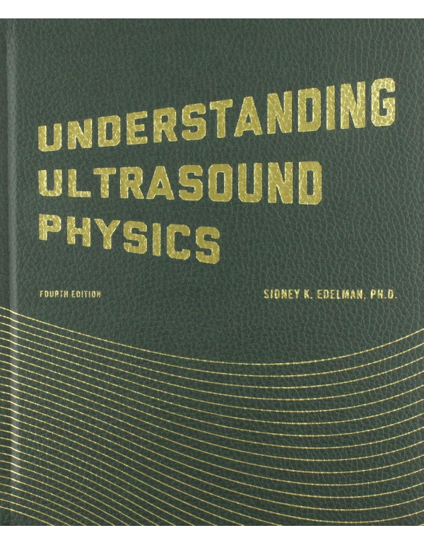 Understanding Ultrasound Physics, 4th edition by Sidney K. Edelman ISBN: 9780962644450 – Hardcover