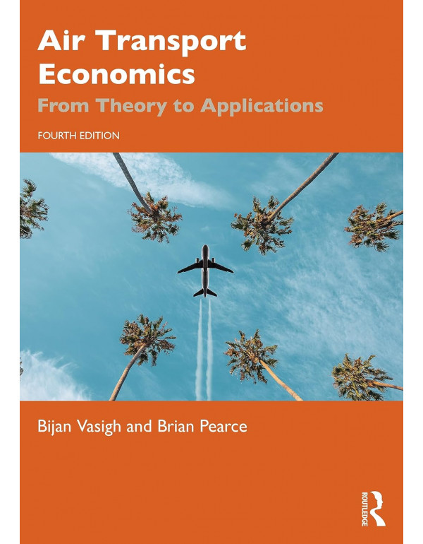 Air Transport Economics: From Theory to Applications, 4th Edition by Bijan Vasigh and Brian Pearce – Paperback (ISBN: 9781032482538)