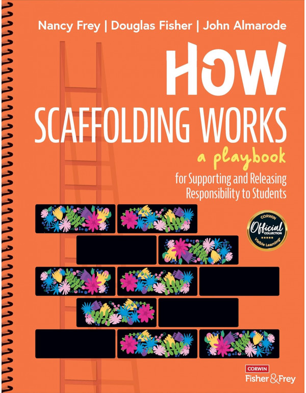 How Scaffolding Works: A Playbook for Supporting and Releasing Responsibility to Students by Nancy Frey, Douglas Fisher, John T. Almarode *DOWNLOAD VERSION*