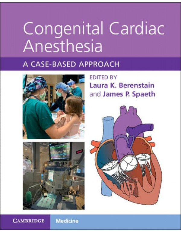 Congenital Cardiac Anesthesia: A Case-based Approach by Laura K. Berenstain, James P. Spaeth