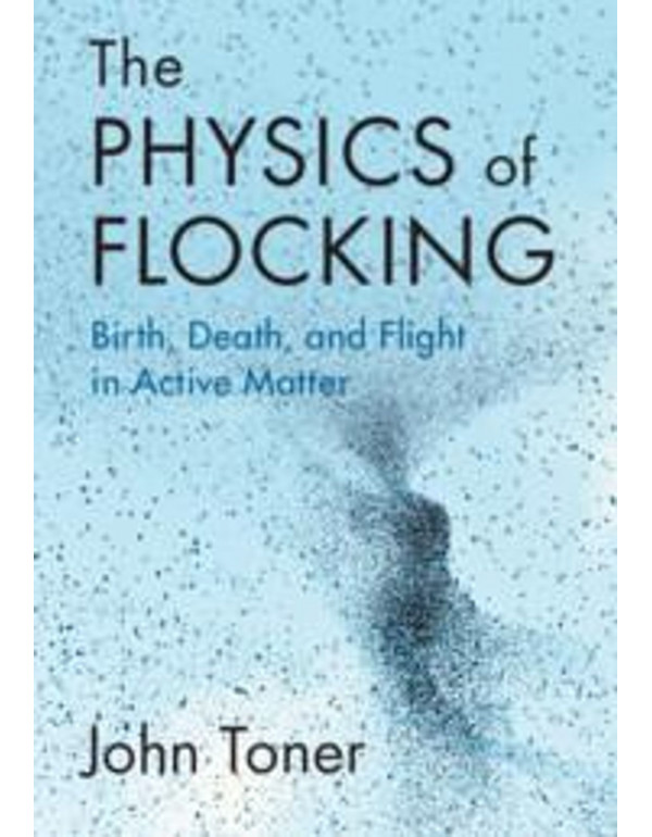 The Physics of Flocking: Birth, Death, and Flight in Active Matter by John Toner - {9781108834568} - *DOWNLOAD VERSION*