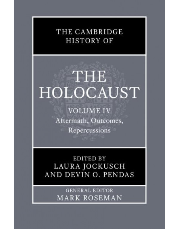 The Cambridge History of the Holocaust: Volume 4, Aftermath, Outcomes, Repercussions edited by Laura Jockusch and Devin O. Pendas – Hardback (ISBN: 9781108839396)