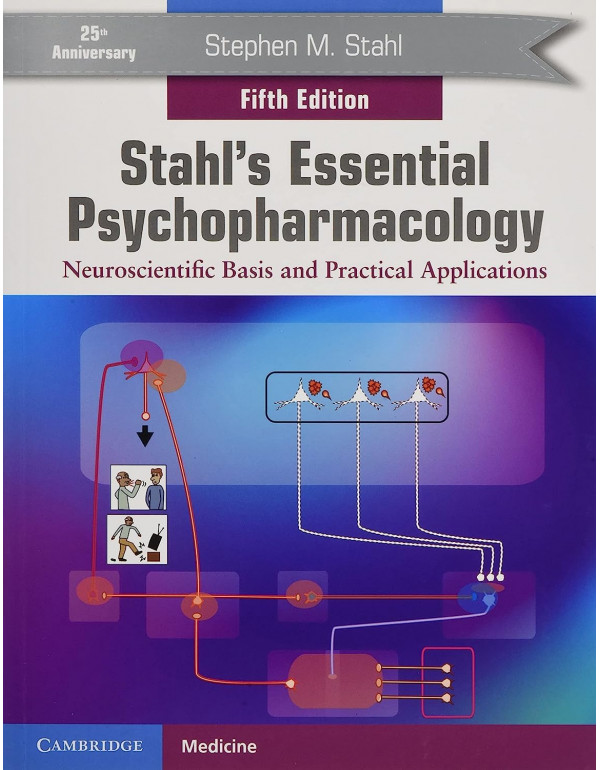 Stahl's Essential Psychopharmacology: Neuroscientific Basis and Practical Applications, 5th edition by Stephen M. Stahl