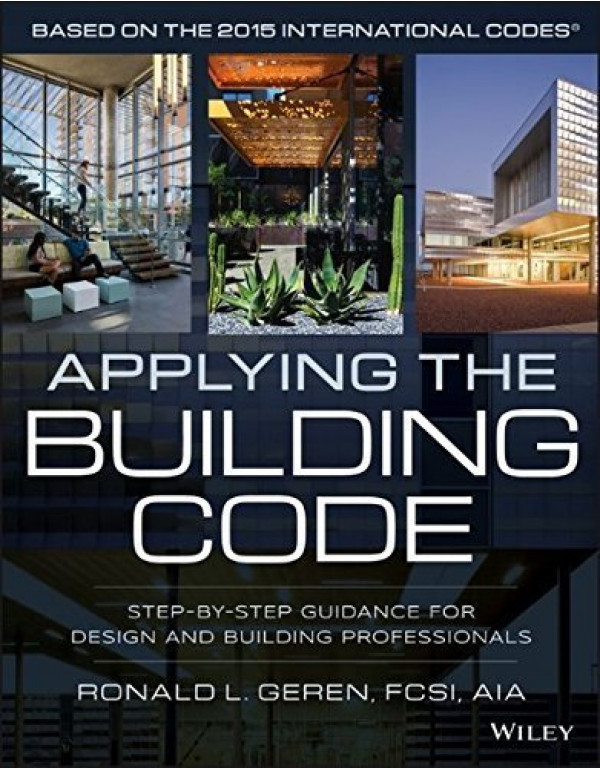 Applying the Building Code: Step-by-Step Guidance for Design and Building Professionals by Ronald L Geren - {9781118920756}