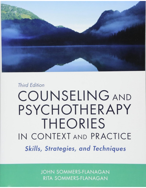 Counseling and Psychotherapy Theories in Context and Practice: Skills, Strategies, and Techniques by John Sommers-Flanagan and Rita Sommers-Flanagan *DOWNLOAD VERSION*
