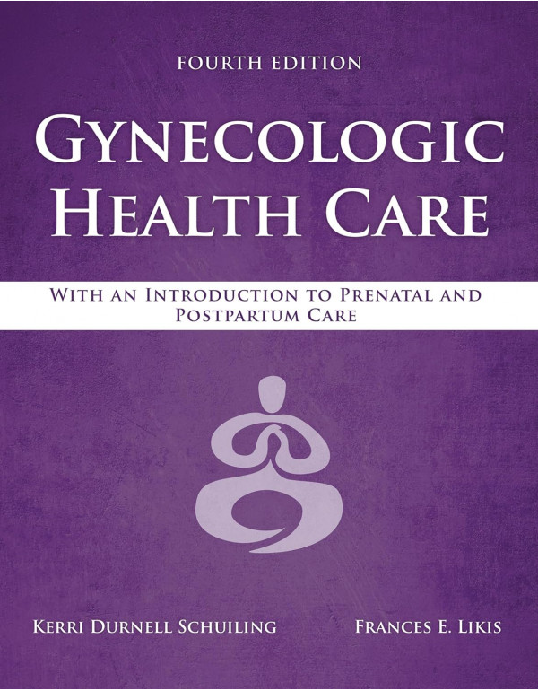 Gynecologic Health Care: With an Introduction to Prenatal and Postpartum Care 4th Ed. by Kerri Durnell Schuiling *DOWNLOAD VERSION*