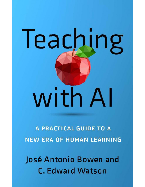 Teaching with AI: A Practical Guide to a New Era of Human Learning by José Antonio Bowen, C. Edward Watson *DOWNLOAD VERSION*