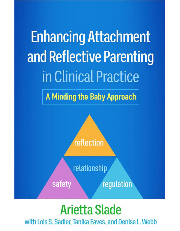 Enhancing Attachment and Reflective Parenting in Clinical Practice by Arietta Slade, Lois S. Sadler, Tanika Eaves *DOWNLOAD VERSION*