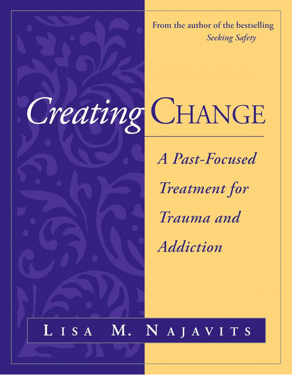 Creating Change: A Past-Focused Treatment for Trauma and Addiction *US PAPERBACK* by Lisa M. Najavits - {9781462554621}