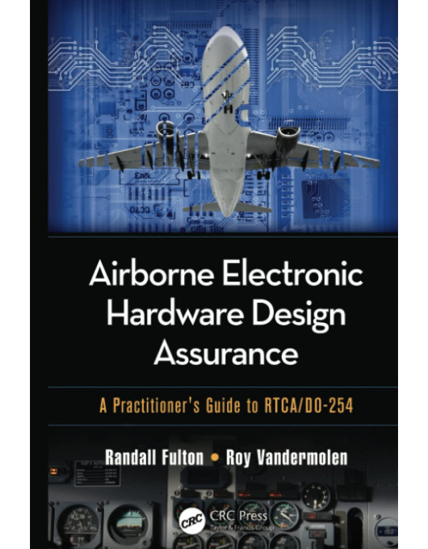 Airborne Electronic Hardware Design Assurance *US HARDCOVER* A Practitioner's Guide to RTCA/DO-254 by Fulton, Vandermolen - {9781482206050}