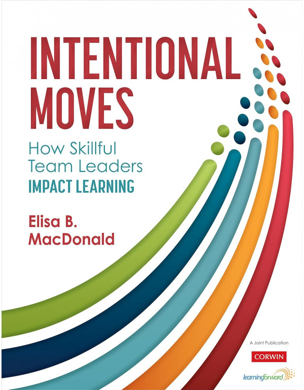 Intentional Moves: How Skillful Team Leaders Impact Learning by Elisa B. MacDonald *DOWNLOAD VERSION*
