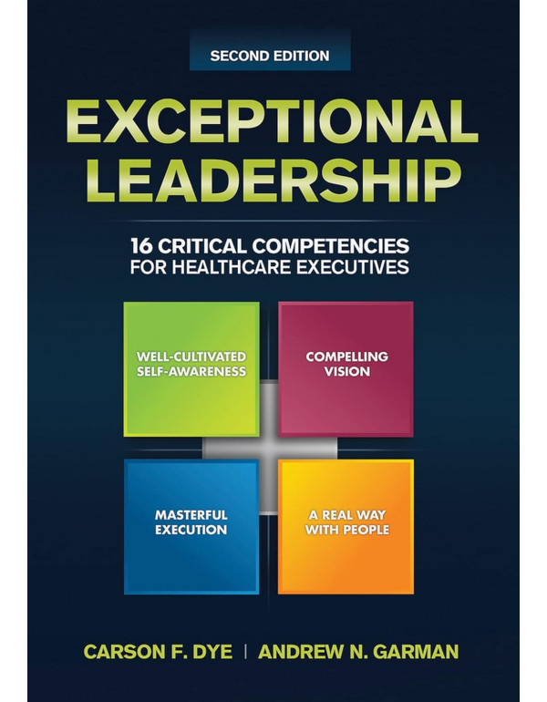 Exceptional Leadership: 16 Critical Competencies for Healthcare Executives, 2nd edition by Carson Dye