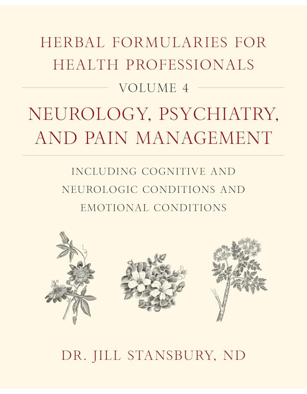 Herbal Formularies for Health Professionals, Volume 4: Neurology, Psychiatry, and Pain Management by Jill Stansbury – Hardcover (ISBN: 9781603588560)