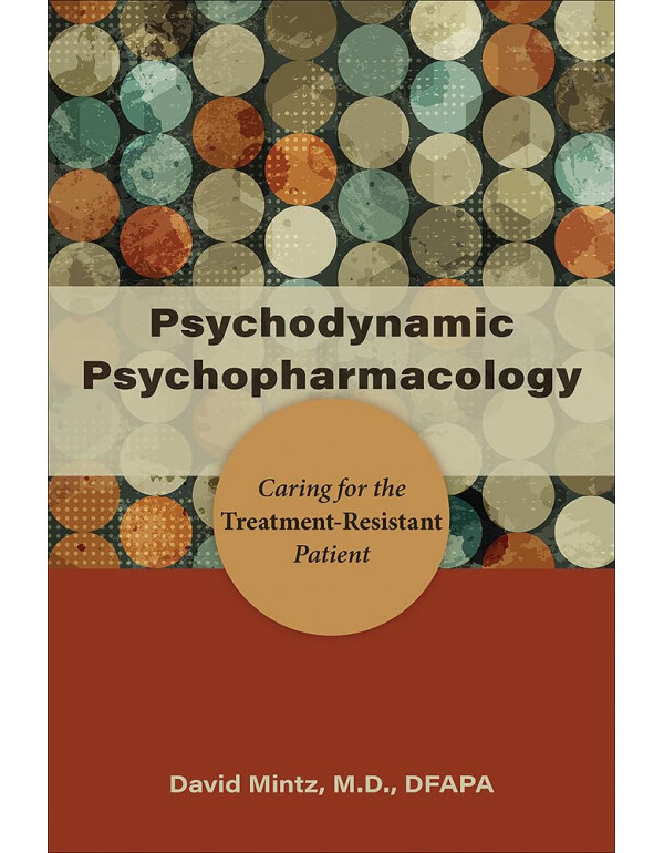 Psychodynamic Psychopharmacology: Caring for the Treatment-Resistant Patient by David Mintz *DOWNLOAD VERSION*