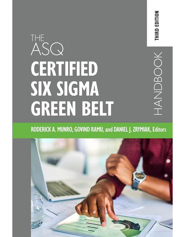 The ASQ Certified Six Sigma Green Belt Handbook, 3rd edition by Roderick A. Munro, Govind Ramu, Daniel J. Zrymiak