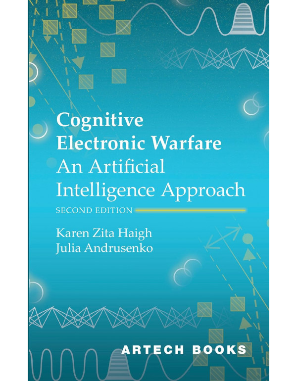 Cognitive Electronic Warfare: An Artificial Intelligence Approach, Second Edition by Karen Haigh and Julia Andrusenko – Hardcover (ISBN: 9781685691035)