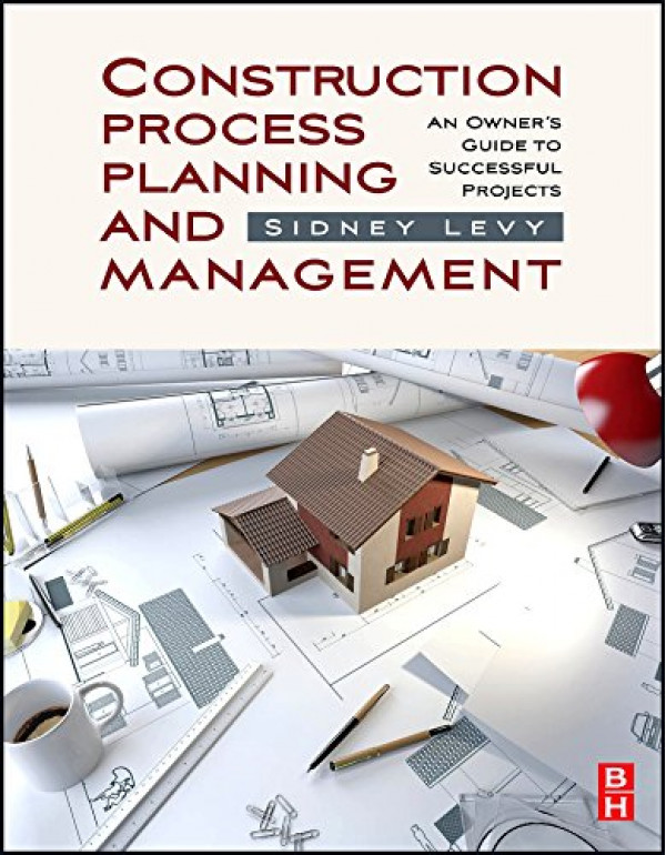 Construction Process Planning and Management: An Owner's Guide to Successful Projects by Sidney M Levy *DOWNLOAD VERSION*