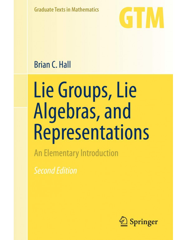 Lie Groups, Lie Algebras, and Representations: An Elementary Introduction, 2nd edition by Brian Hall