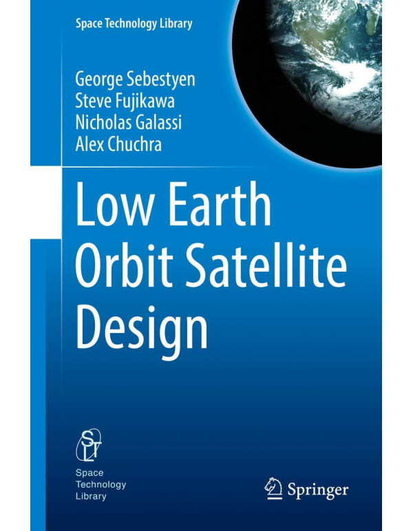 Low Earth Orbit Satellite Design by George Sebestyen, Steve Fujikawa, Nicholas Galassi, Alex Chuchra