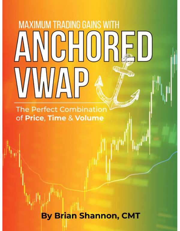 Maximum Trading Gains With Anchored VWAP - The Perfect Combination of Price, Time & Volume by Brian Shannon *DOWNLOAD VERSION*