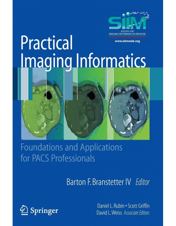 Practical Imaging Informatics *US PAPERBACK* Foundations and Applications for PACS Professionals by Branstetter IV - {9781441904836}