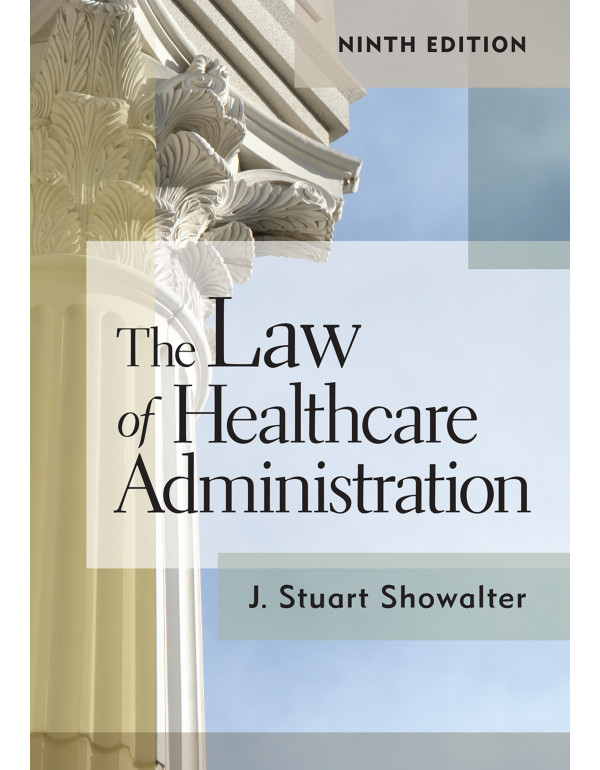 The Law of Healthcare Administration, 9th Edition by Stuart Showalter {9781640551305} {1640551301}