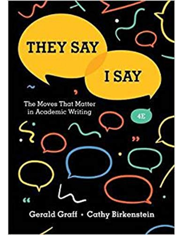 They Say / I Say: The Moves That Matter in Academic Writing by Gerald Graff,  Cathy Birkenstein 4th Edition (0393631672) (9780393631678)