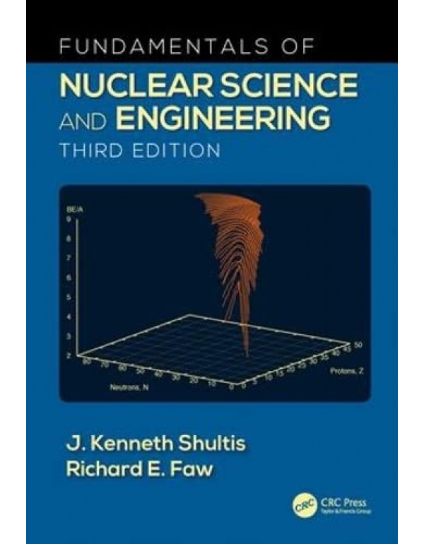 Fundamentals of Nuclear Science and Engineering *US HARDCOVER* 3rd Ed. by J. Kenneth Shultis, Richard Faw - {9781498769297}