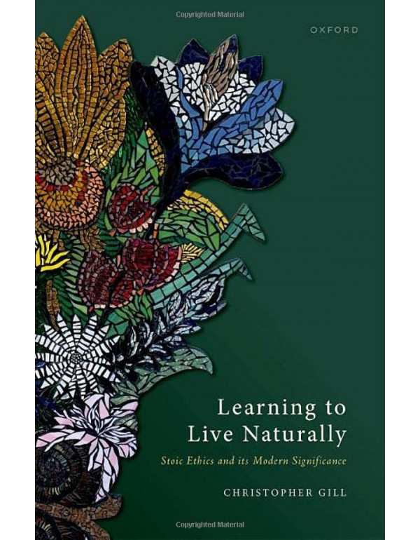 Learning to Live Naturally: Stoic Ethics and its Modern Significance *US HARDCOVER* by Christopher Gill - {9780198866169}