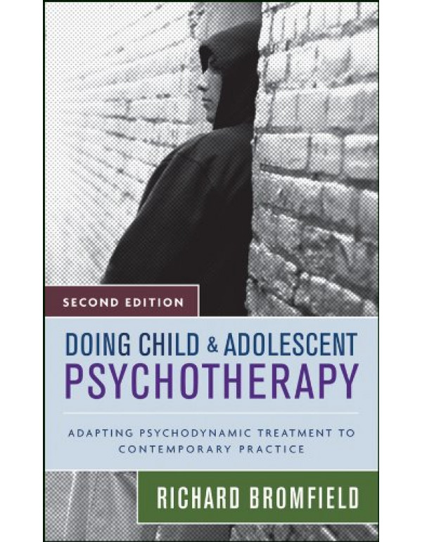 Doing Child and Adolescent Psychotherapy *US HARDCOVER* 2nd Ed. Adapting Psychodynamic Treatment to Contemporary Practice by Richard Bromfield