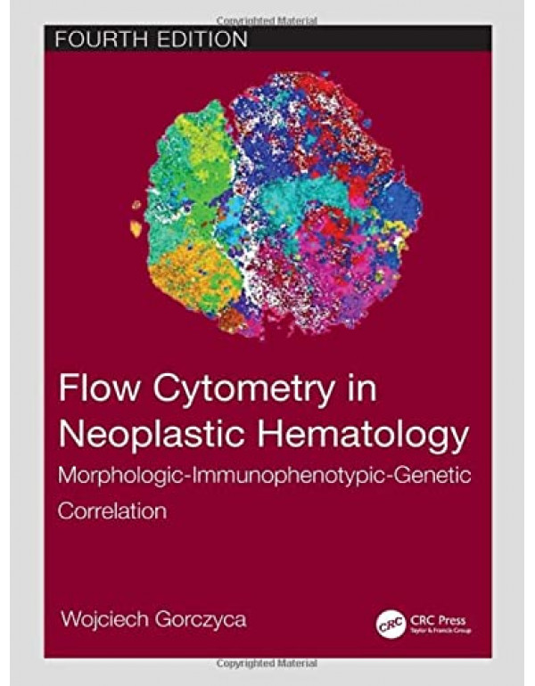 Flow Cytometry in Neoplastic Hematology: Morphologic-Immunophenotypic-Genetic Correlation *US HARDCOVER* 4th Ed. by Wojciech Gorczyca - {9781032055251}
