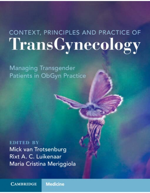 Context, Principles and Practice of TransGynecology: Managing Transgender Patients in ObGyn Practice by Mick Trotsenburg-9781108842310