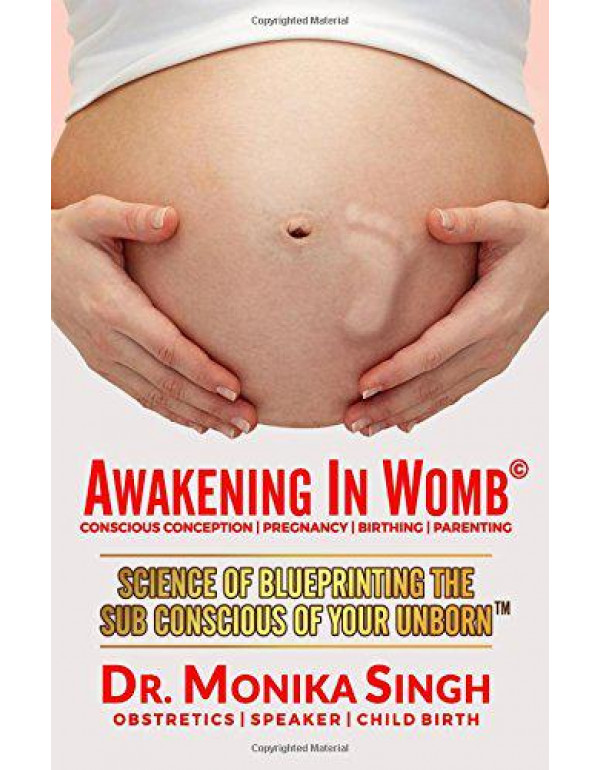 Awakening in Womb: Science of Blueprinting the Subconscious Mind of Your Unborn By Singh, Monika