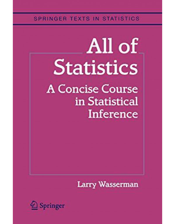 All of Statistics: A Concise Course in Statistical Inference (Springer Texts in Statistics) By Wasserman, Larry {9781441923226} {1441923225}